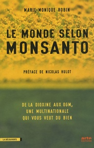 Marie-Monique Robin - Le monde selon Monsanto - De la dioxine aux OGM, une multinationale qui vous veut du bien.