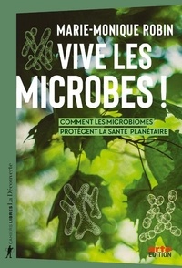 Marie-Monique Robin - Vive les microbes ! - Comment les microbiomes protègent la santé planétaire.