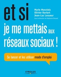 Marie Monziols et Olivier Raviart - Et si je me mettais aux réseaux sociaux ! - Se lancer et les utiliser, mode d'emploi.