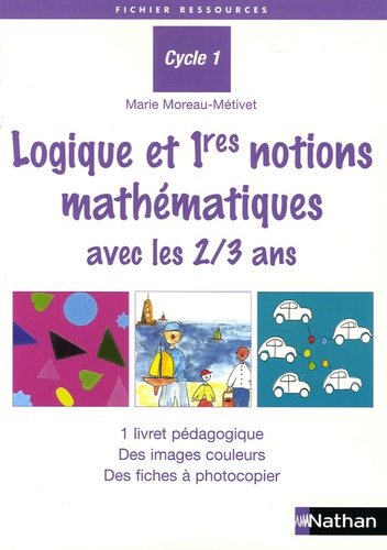 Marie Moreau-Métivet - Logique et 1res notions mathématiques avec les 2/3 ans - Cycle 1.