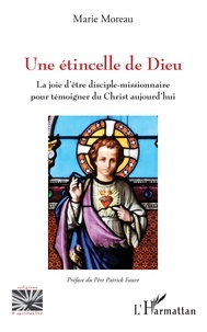 Marie Moreau - Une étincelle de Dieu - La joie d'être disciple-missionnaire pour témoigner du Christ aujourd'hui.