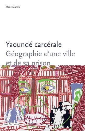 Yaoundé carcérale. Géographie d'une ville et de sa prison