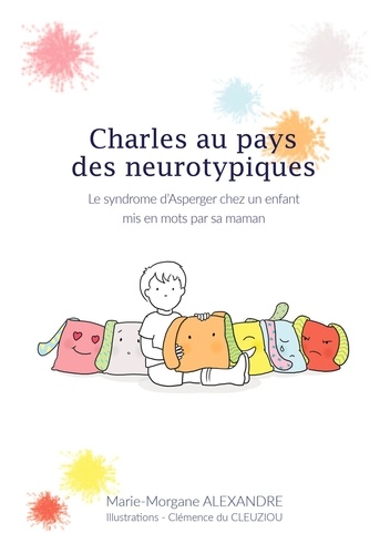 Marie-morgane Alexandre - Charles au pays des neurotypiques - Le syndrome d'Asperger chez un enfant mis en mots par sa maman.
