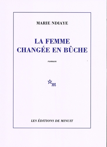 Marie NDiaye - La femme changée en bûche.