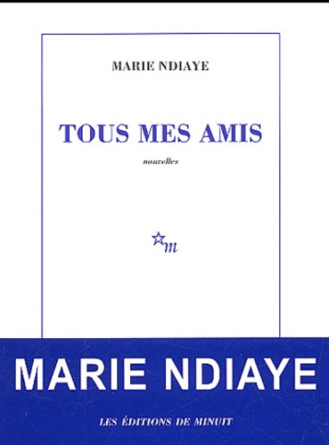 Marie NDiaye - Tous mes amis.