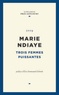 Marie NDiaye - Trois femmes puissantes.