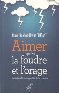 Marie-Noël Florant et Olivier Florant - Aimer après la foudre et l'orage - Les secrets bien gardés de la fidélité.