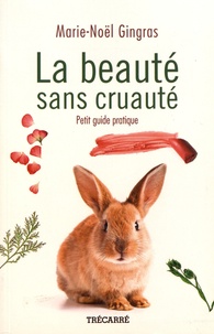 Marie-Noël Gingras - La beauté sans cruauté - Petit guide pratique.