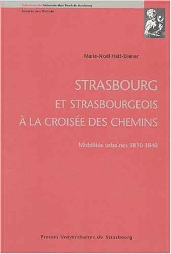 Marie-Noèl Hatt-Diener - Strasbourg et strasbourgeois à la croisée des chemins - Mobilités urbaines 1810-1840.
