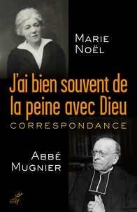 Marie Noël et  Abbé Mugnier - J'ai souvent de la peine avec Dieu - Correspondance - Suivie de "Ténèbres".