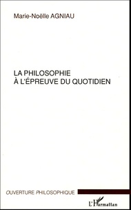 Marie-Noëlle Agniau - La philosophie à l'épreuve du quotidien.