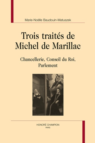 Trois traités de Michel de Marillac. Chancellerie, Conseil du Roi, Parlement