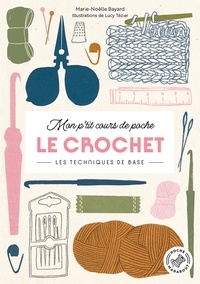 Marie-Noëlle Bayard - Mon p'tit cours de poche Le crochet - Les techniques de base.