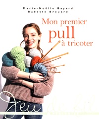 Marie-Noëlle Bayard et Babette Brouard - Mon premier pull à tricoter.