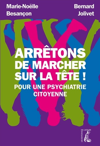 Arrêtons de marcher sur la tête !. Pour une psychiatrie citoyenne