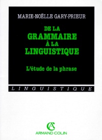 Marie-Noëlle Gary-Prieur - De La Grammaire A La Linguistique. L'Etude De La Phrase.