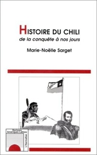 Marie-Nöelle Sarget - Histoire du Chili - De la conquête à nos jours.