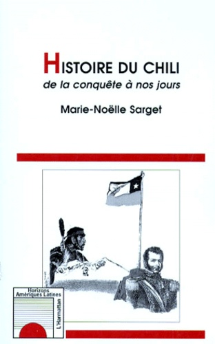 Marie-Nöelle Sarget - Histoire du Chili - De la conquête à nos jours.