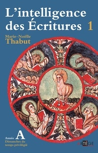 Marie-Noëlle Thabut - Intelligence des écritures - volume 1 - Année A - Dimanches du temps privilégié.