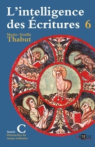 Marie-Noëlle Thabut - Intelligence des écritures - Volume 6 - Année C - Dimanches du temps ordinaire.