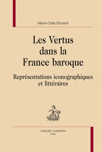 Marie-Odile Bonardi - Les vertus dans la France baroque - Représentations iconographiques et littéraires.