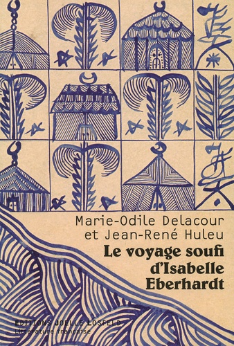 Marie-Odile Delacour et Jean-René Huleu - Le voyage soufi d'Isabelle Eberhardt.