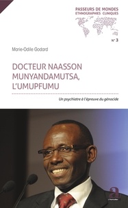 Marie-Odile Godard - Docteur Naasson Munyandamutsa, l'UMUPFUMU - Un psychiatre à l'épreuve du génocide.