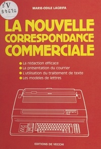 Marie-Odile Lagrifa - La Nouvelle correspondance commerciale - La rédaction efficace, la présentation du courrier, l'utilisation du traitement de texte, les modèles de lettres.