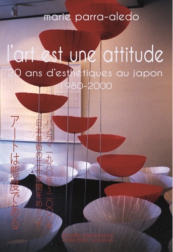 Marie Parra-Aledo - L'art est une attitude - 20 ans d'esthétiques au Japon (1980-2000).