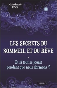 Marie-Pascale Rémy - Les secrets du sommeil et du rêve - Et si tout se jouait pendant que nous dormons ?.