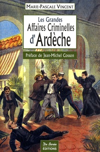 Marie-Pascale Vincent et Jean-Michel Cosson - Les Grandes Affaires Criminelles d'Ardèche.