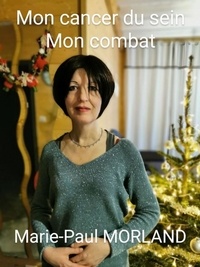 Marie-Paul Morland - Mon cancer du sein - Mon combat.