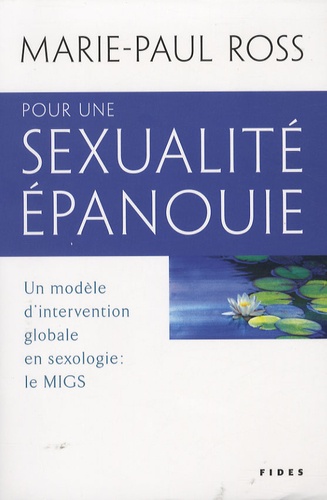 Marie-Paul Ross - Pour une sexualité épanouie - Un modèle d'intervention globale en sexologie : le MIGS.
