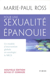 Marie-Paul Ross - Pour une sexualité épanouie - Un modèle d'intervention globale en sexologie : le MIGS. Promouvoir le développement d'une santé globale, prévenir et promouvoir une saine sexualité, récupérer son pouvoir d'agir.
