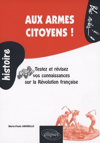 Marie-Paule Amorello - Aux armes citoyens ! - Testez et révisez vos connaissances sur la Révolution française (1789-1799).