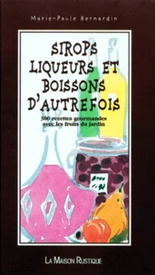 Sirops Liqueurs Et Boissons D'Autrefois. 300 Recettes Gourmandes Avec Les Fruits Du Jardin