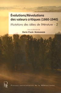 Marie-Paule Berranger - Mutations des idées de littérature - Volume 2, Evolutions/Révolutions des valeurs critiques (1860-1940).