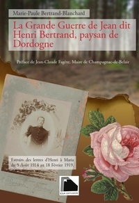 Marie-Paule Bertrand-Blanchard - La Grande Guerre de Jean dit Henri Bertrand, paysan de Dordogne.
