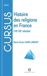 Marie-Paule Caire-Jabinet - Histoire des religions en France - 16e-20e siècles.