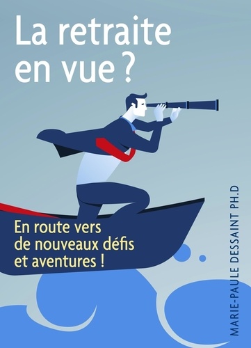 Marie-Paule Dessaint - La Retraite en vue ? - En route vers de nouveaux défis et aventures !.