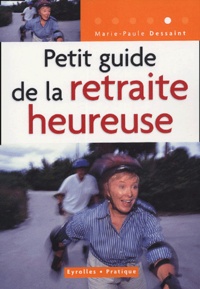 Marie-Paule Dessaint - Petit guide de la retraite heureuse.