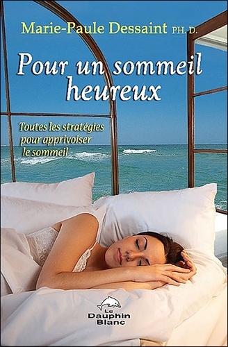 Marie-Paule Dessaint - Pour un sommeil heureux - Toutes les stratégies pour apprivoiser le sommeil.
