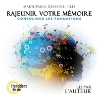 Marie-Paule Dessaint - Rajeunir votre mémoire - Consolider les fondations.
