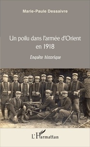 Marie-Paule Dessaivre - Un poilu dans l'armée d'Orient en 1918 - Enquête historique.