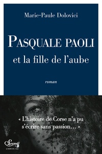 Marie-Paule Dolovici - L'asphodèle et l'olivier Tome 1 : Pasquale Paoli et la fille de l'aube.