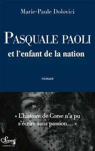 Marie-Paule Dolovici - Pasquale Paoli et l'enfant de la nation.
