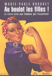 Marie-Paule Dousset - Au boulot les filles ! - Le livre utile aux femmes qui travaillent.