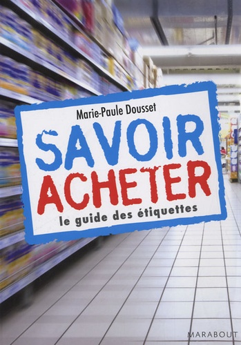 Marie-Paule Dousset - Savoir acheter, le guide des étiquettes.