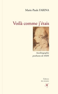 Marie-Paule Farina - Voilà comme j'étais - Autobiographie posthume de Sade.