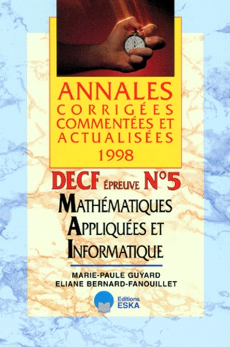 Marie-Paule Guyard et Eliane Bernard-Fanouillet - Annales corrigées commentées et actualisées, DECF Tome 5 - Mathématiques appliquées et informatique.